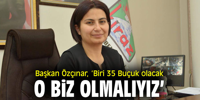 Başkan Özçınar, ‘Biri 35 Buçuk olacak O Biz Olmalıyız’