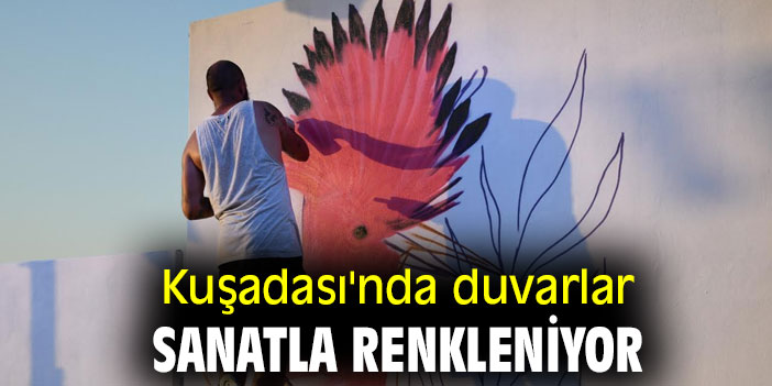 KUŞADASI’NDA DUVARLAR SANATLA RENKLENİYOR