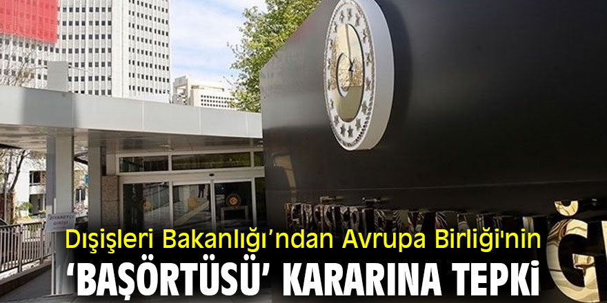 Dışişleri Bakanlığı’ndan Avrupa Birliği'nin ‘başörtüsü’ kararına tepki