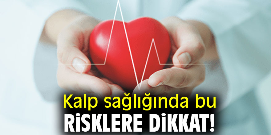 Uzmanı uyardı! Kalp sağlığında bu risklere dikkat!