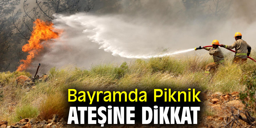 OGM; 'Bayramda Piknik Ateşine Dikkat'