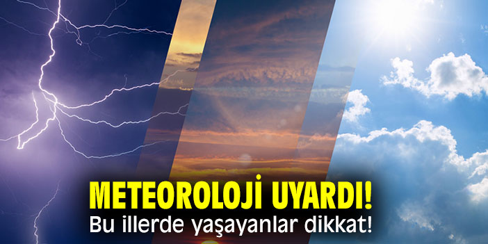 Meteoroloji Uyardı! Bu Illerde Yaşayanlar Dikkat!