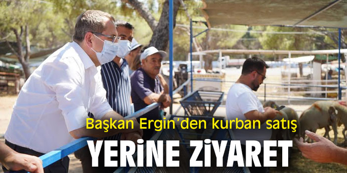 Başkan Ergin'den kurban satış yerine ziyret