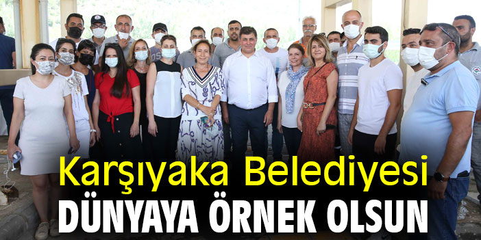 “Karşıyaka Belediyesi dünyaya örnek olsun”