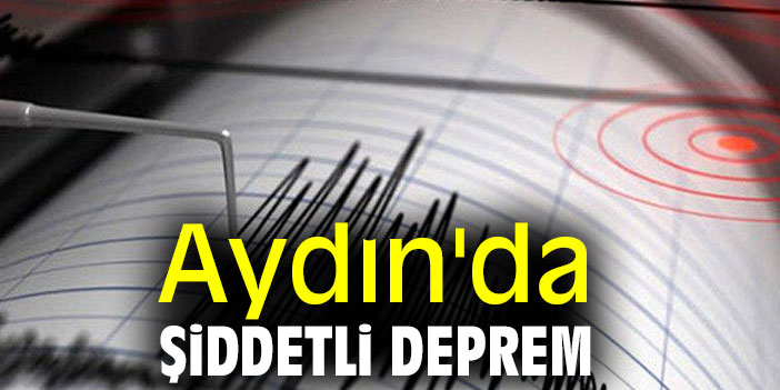 AYDIN'DA ŞİDDETLİ DEPREM