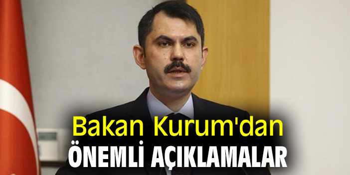 Bakan Kurum'dan önemli açıklamalar