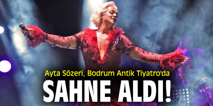 Ayta Sözeri, Bodrum Antik Tiyatro'da sahne aldı!