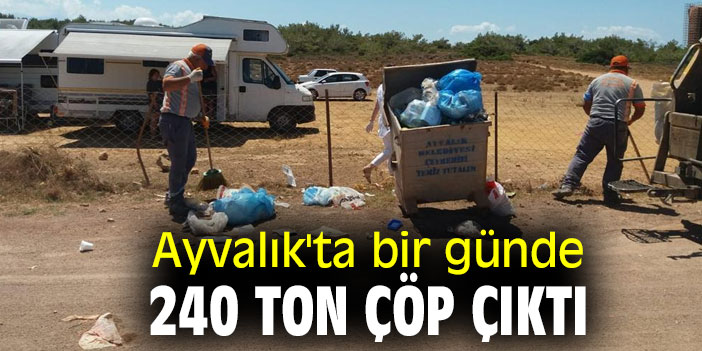AYVALIK’TA BİR GÜNDE 240 TON ÇÖP ÇIKTI