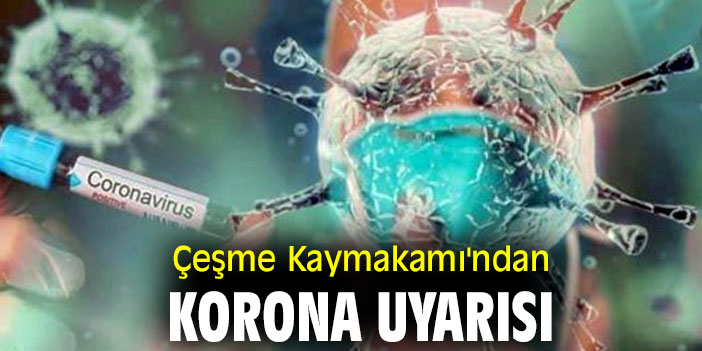 Çeşme Kaymakamı'ndan korona uyarısı