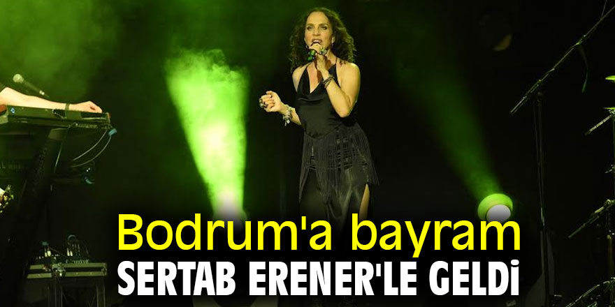 Bodrum'a bayram Sertab Erener'le geldi