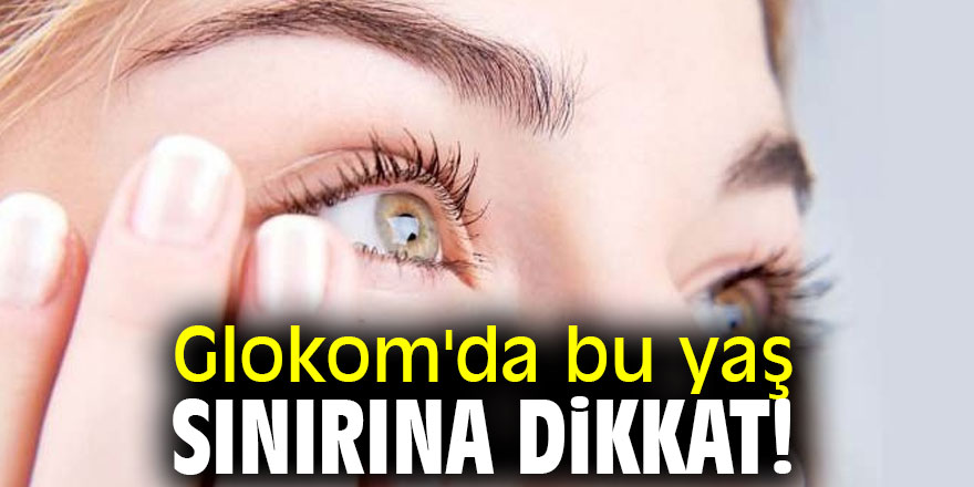 Glokom'da bu yaş sınırına dikkat!