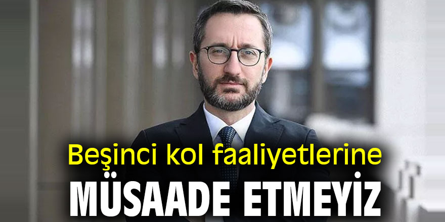 Beşinci kol faaliyetlerine müsaade etmeyiz