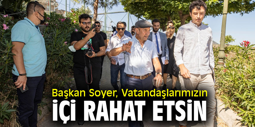 Başkan Soyer, Vatandaşlarımızın içi rahat etsin