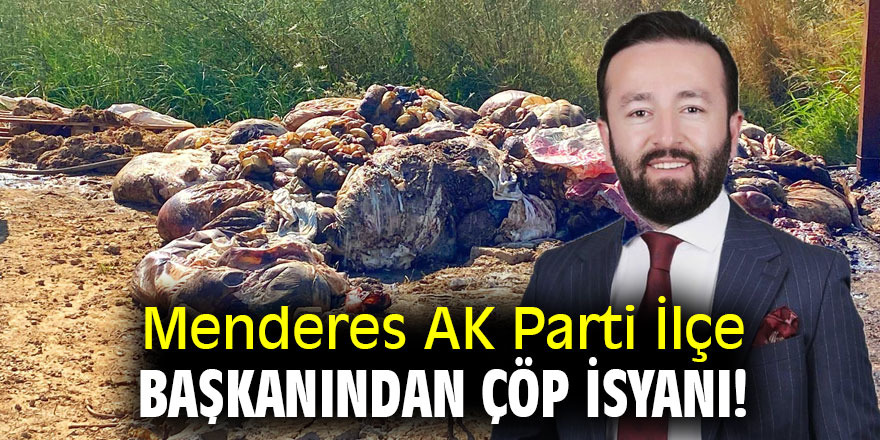 Menderes AK Parti İlçe Başkanından ÇÖP İsyanı!