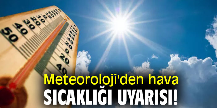 Meteoroloji'den hava sıcaklığı uyarısı