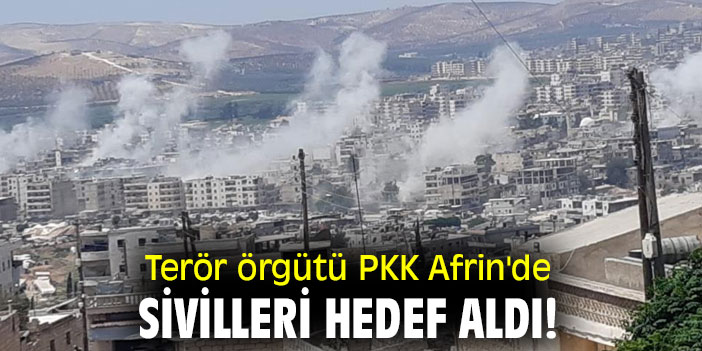 Terör örgütü PKK Afrin'de sivilleri hedef aldı!