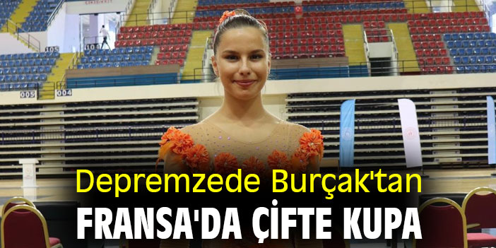 Depremzede Burçak'tan Fransa'da çifte kupa