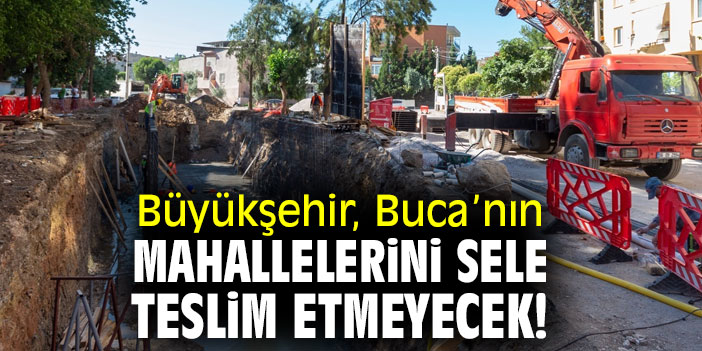 Büyükşehir, Buca’nın mahallelerini sele teslim etmeyecek!