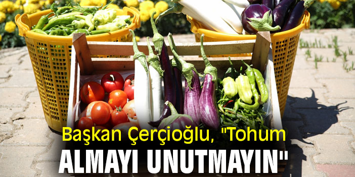 Başkan Çerçioğlu, "Tohum almayı unutmayın"