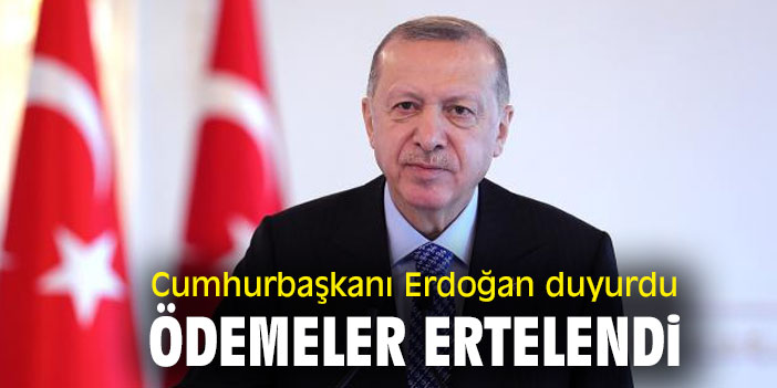Cumhurbaşkanı Erdoğan duyurdu, ödemeler ertelendi