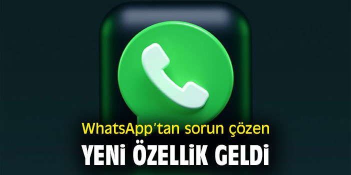 WhatsApp'dan sorun çözen yeni özellik geldi