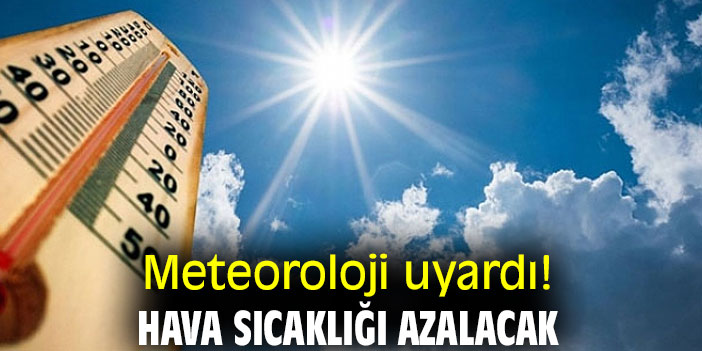 Meteoroloji uyardı! Hava sıcaklığı azalacak