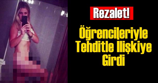 Kadın Öğretmen Öğrencilerini Tehdit Edip İlişkiye Girdi