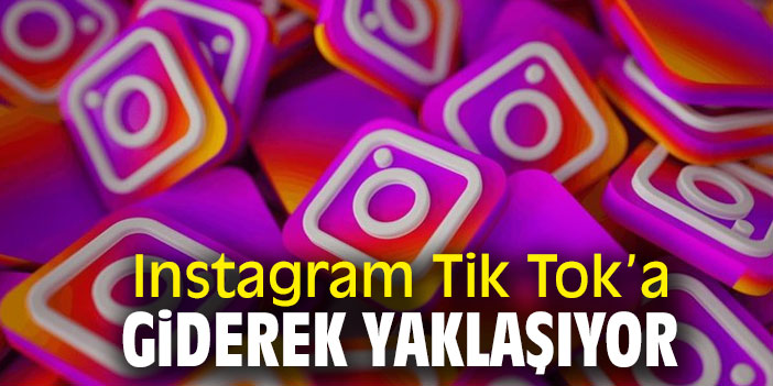Instagram Tik Tok'a giderek yaklaşıyor