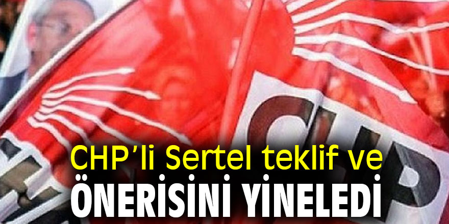 CHP’li Sertel teklif ve önerisini yineledi