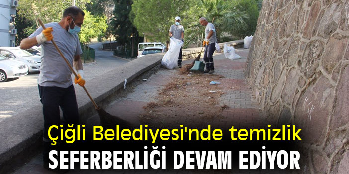 Çiğli Belediyesi'nde temizlik seferberliği devam ediyor
