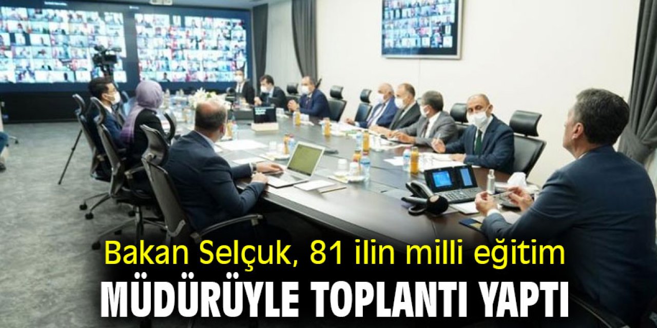 Bakan Selçuk, 81 ilin milli eğitim müdürüyle toplantı yaptı