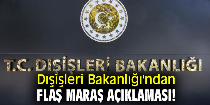 Dışişleri Bakanlığı'ndan flaş Maraş açıklaması!