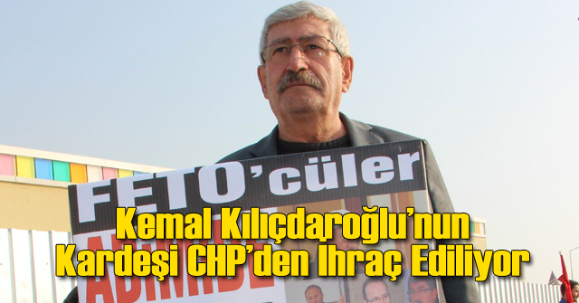 Kemal Kılıçdaroğlu'nun Kardeşi İhraç Ediliyor