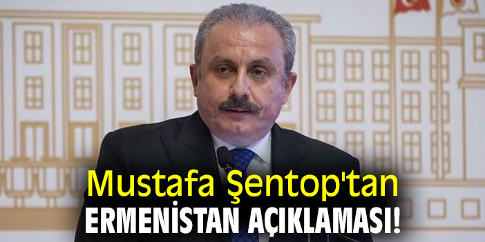 Mustafa Şentop'tan Ermenistan açıklaması!