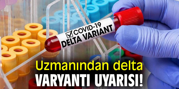 Uzmanından delta varyantı uyarısı!