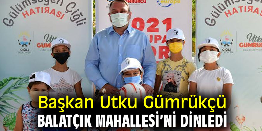 Başkan Utku Gümrükçü Balatçık Mahallesi’ni dinledi