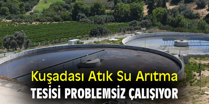 Kuşadası Atık Su Arıtma Tesisi problemsiz çalışıyor