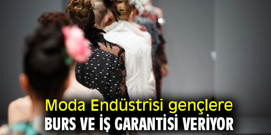 Moda Endüstrisi gençlere burs ve iş garantisi veriyor