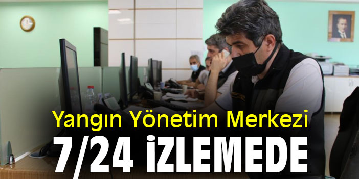 Yangın Yönetim Merkezi 7/24 izlemede