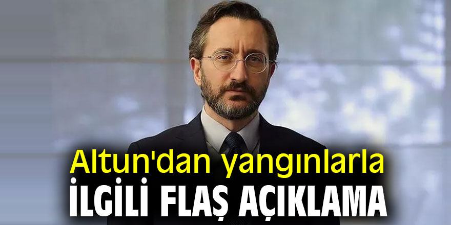 Altun'dan yangınlarla ilgili flaş açıklama