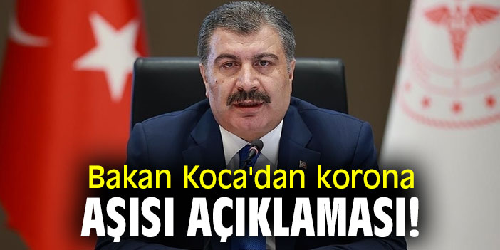 Bakan Koca'dan korona aşısı açıklaması!