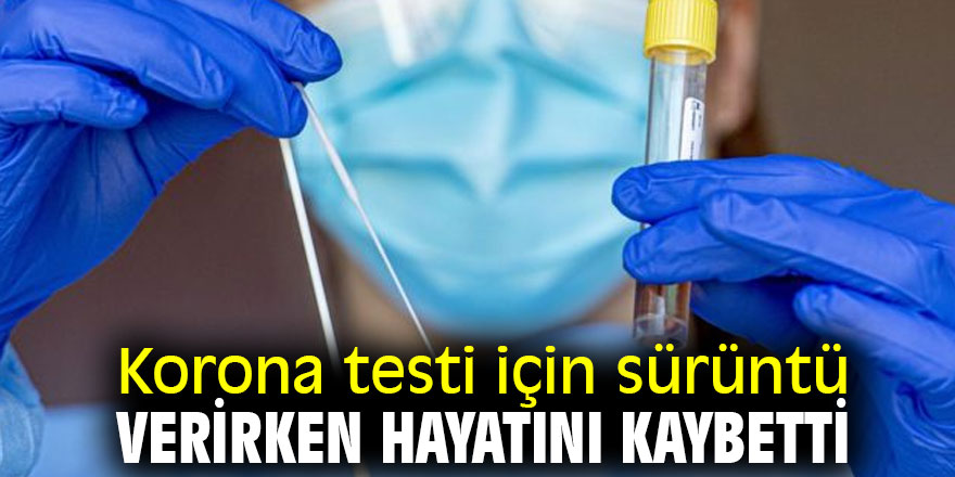 Korona testi için sürüntü verirken canından oldu!