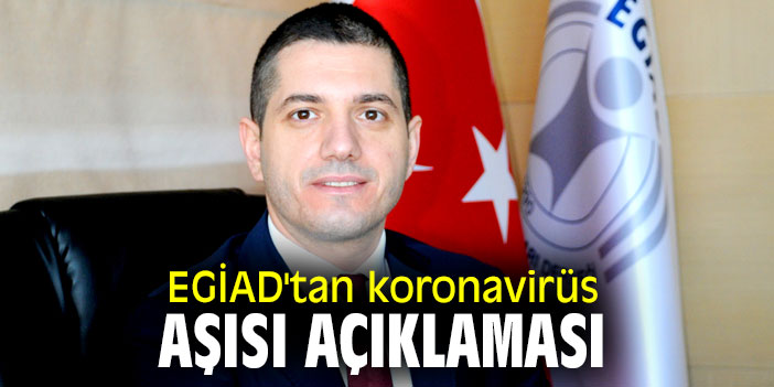 EGİAD'tan koronavirüs aşısı açıklaması