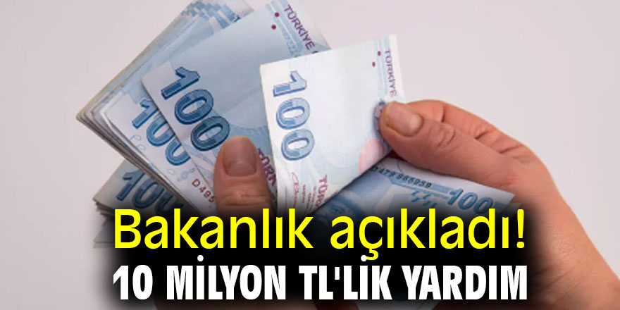 Bakanlık açıkladı! 10 milyon TL'lik yardım