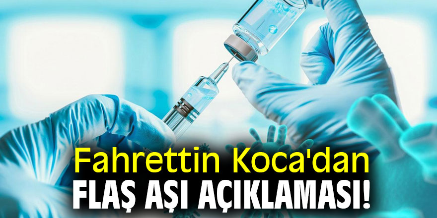 Fahrettin Koca'dan flaş aşı açıklaması!