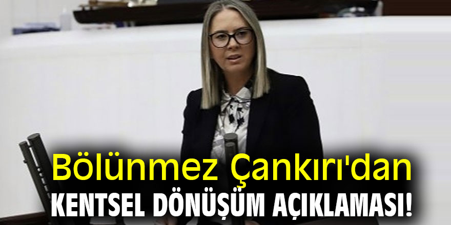 Bölünmez Çankırı'dan kentsel dönüşüm açıklaması!