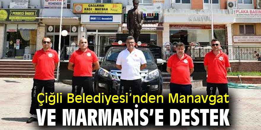 Çiğli Belediyesi’nden Manavgat ve Marmaris’e  Destek