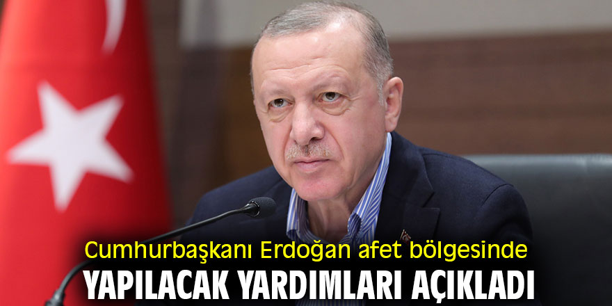 Cumhurbaşkanı Erdoğan yardımları açıkladı