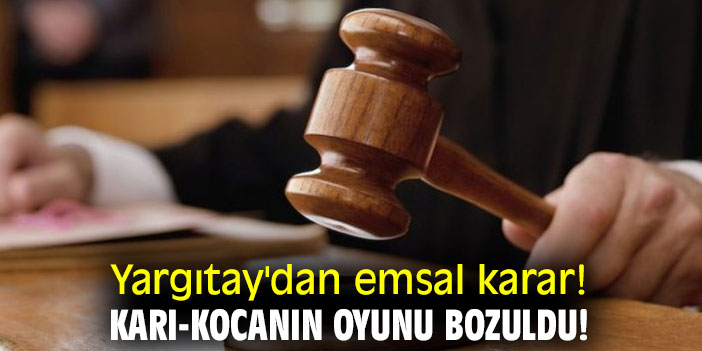 Yargıtay'dan emsal karar! Karı-kocanın oyunu bozuldu!