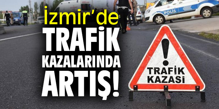 İzmir’de trafik kazalarında artış!